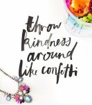 Throw kindness around like a confetti