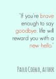 If you're brave enough to say goodbye..